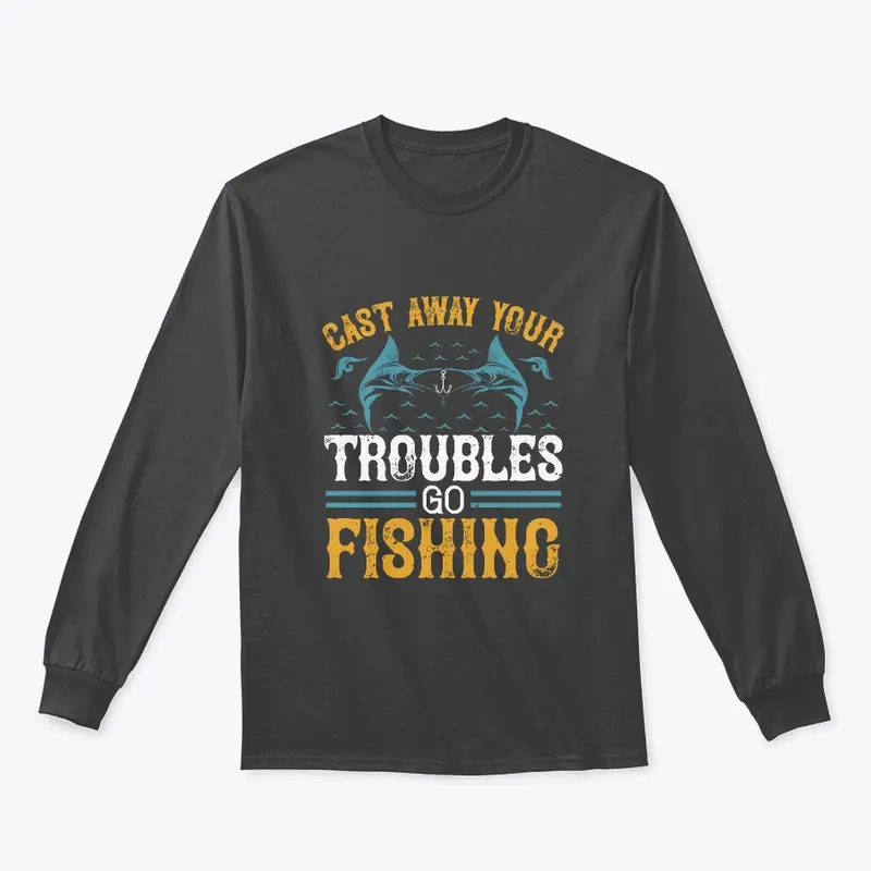 Cast Away Your Troubles Go Fishing