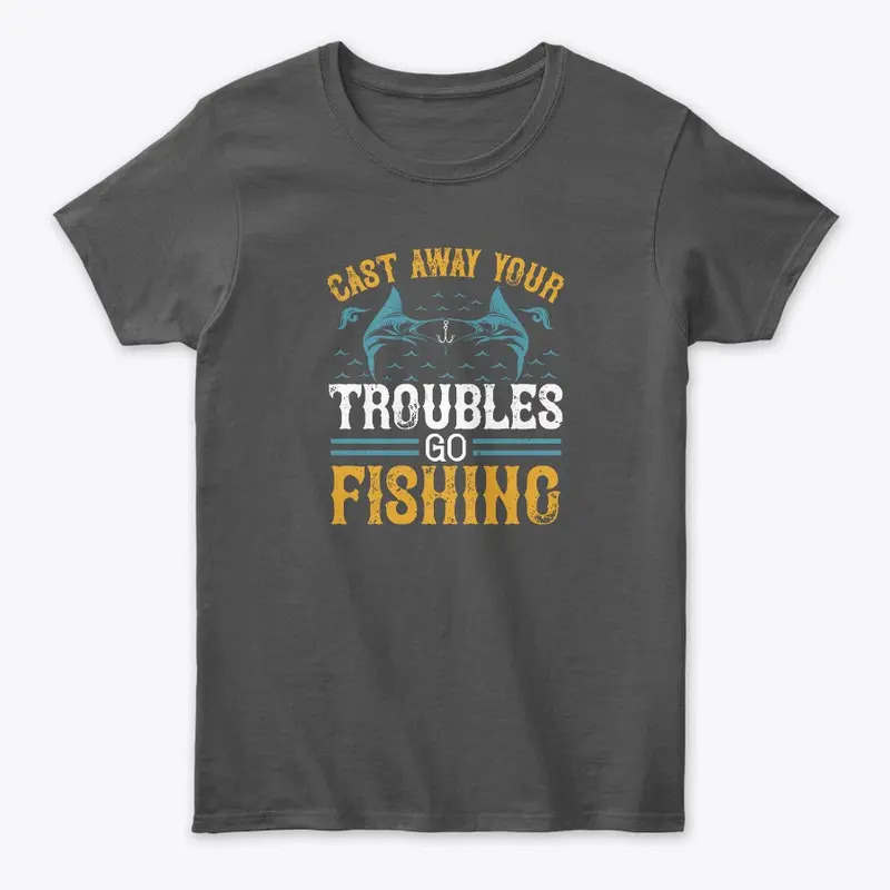 Cast Away Your Troubles Go Fishing