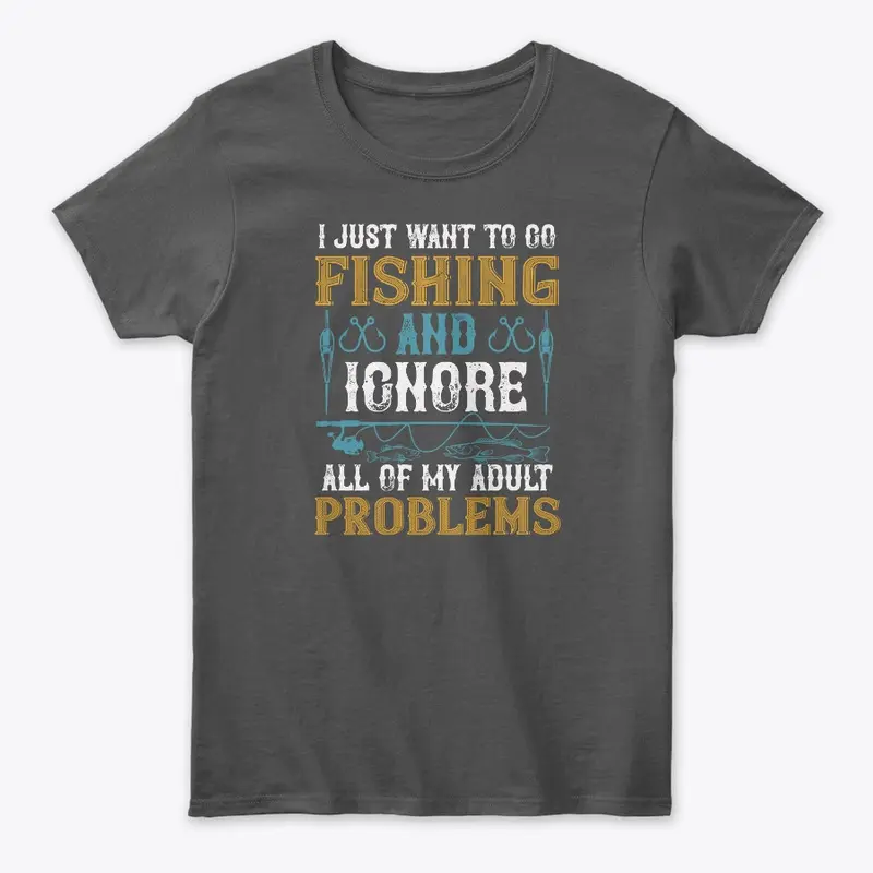 I Just Want To Go Fishing And Ignore