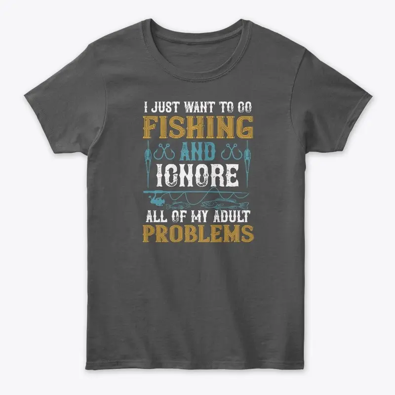 I Just Want To Go Fishing And Ignore